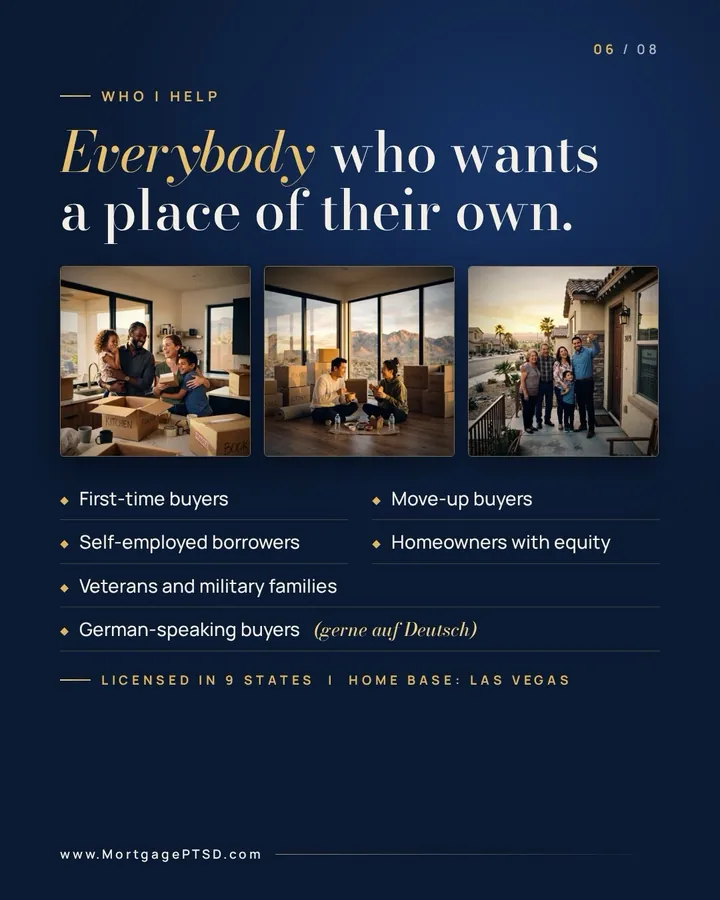 Everybody who wants a place of their own: first-time buyers, move-up buyers, self-employed borrowers, homeowners with equity, veterans and German-speaking buyers
