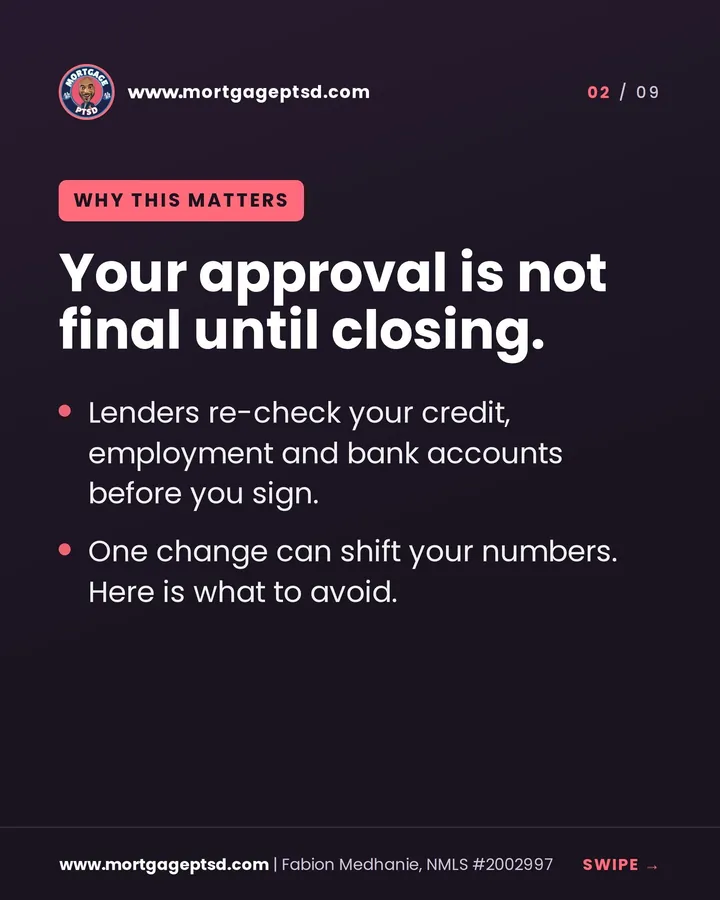 Why this matters: your approval is not final until closing; lenders re-check credit, employment and bank accounts